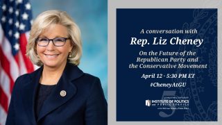 Georgetown Institute of Politics &amp; Public Service at the McCourt School of Public Policy for a conversation with Congresswoman Liz Cheney on Monday, April 12th at 5:30 PM EDT.