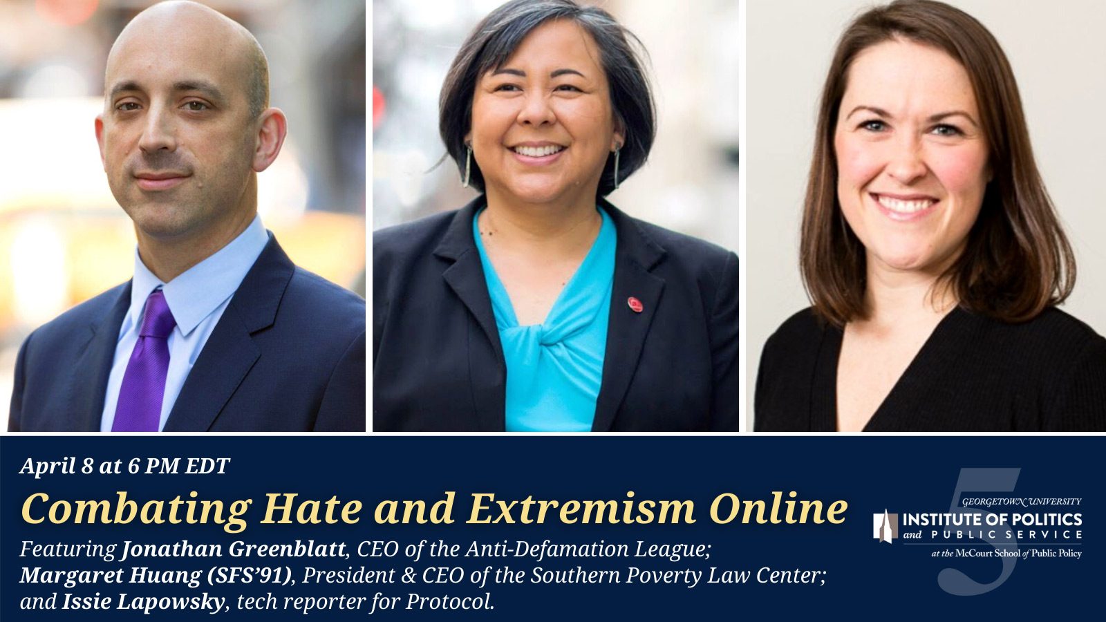 GU Politics hosted “Combating Hate and Extremism Online” with Jonathan Greenblatt from the Anti-Defamation League, Margaret Huang (SFS’91) from the Southern Poverty Law Center, and Issie Lapowsky, Senior Reporter for Protocol covering technology.